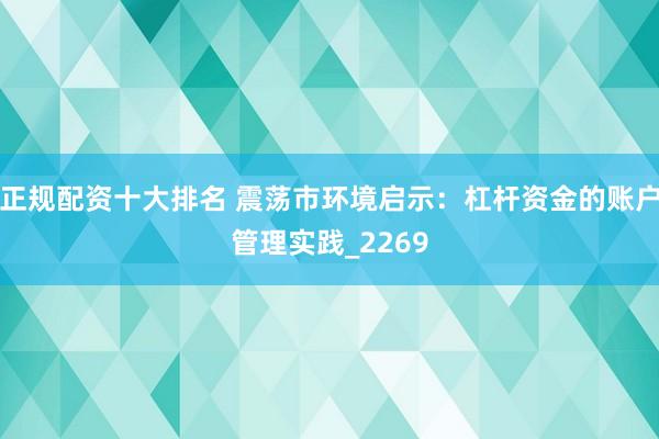 正规配资十大排名 震荡市环境启示：杠杆资金的账户管理实践_2269