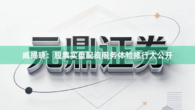 威揭晓：股票实盘配资服务体验排行大公开