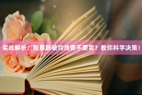 实战解析：股票跌破均线要不要卖？教你科学决策！