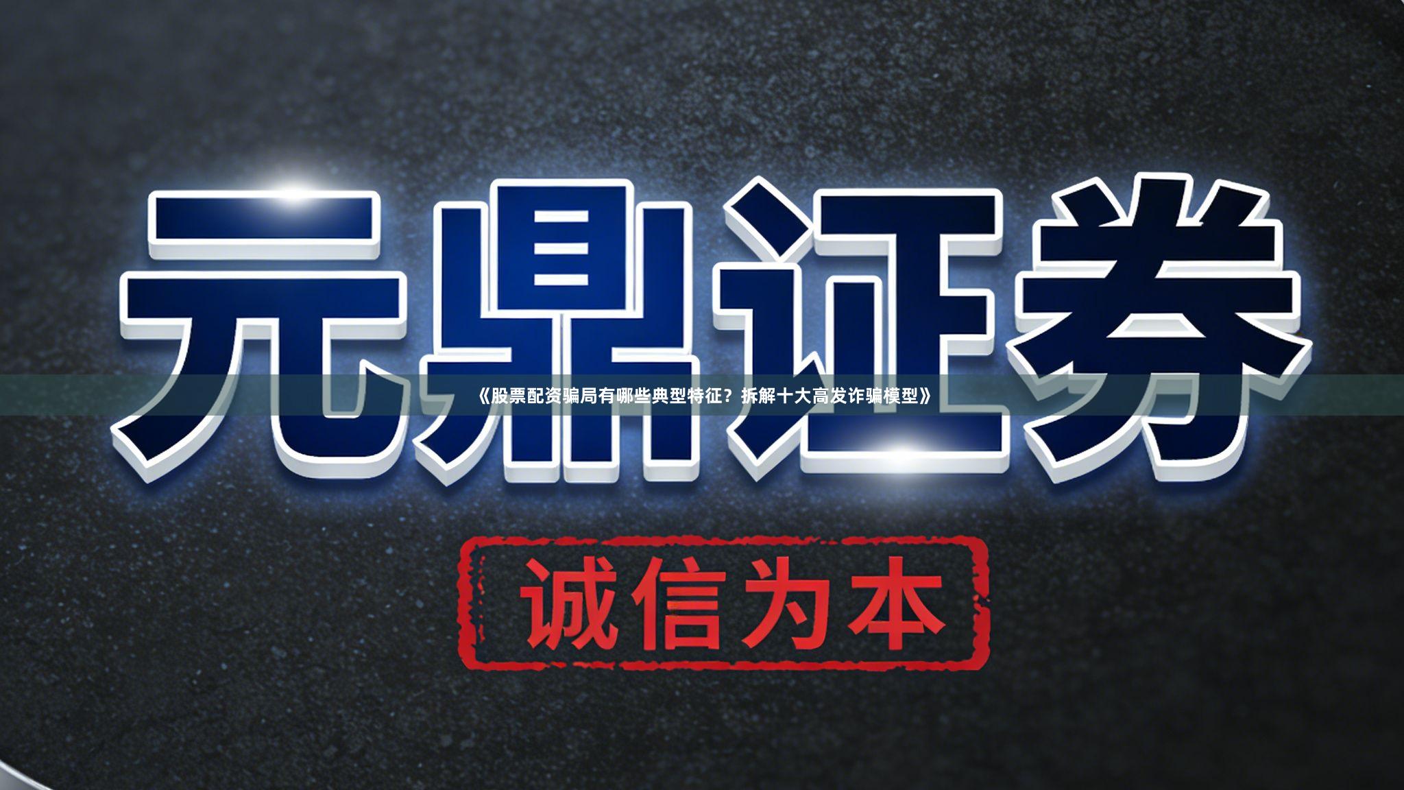 《股票配资骗局有哪些典型特征？拆解十大高发诈骗模型》