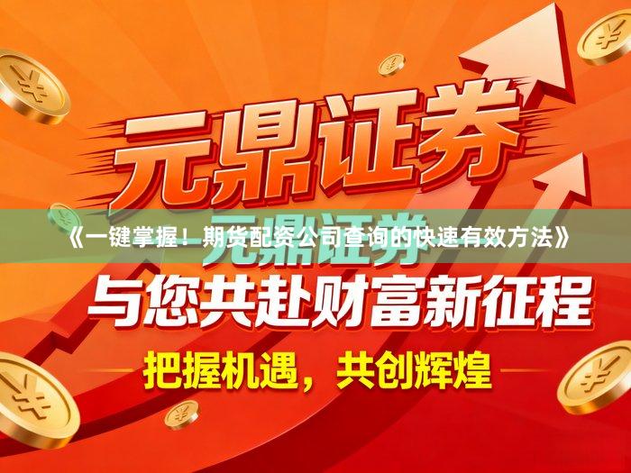 《一键掌握!期货配资公司查询的快速有效方法》