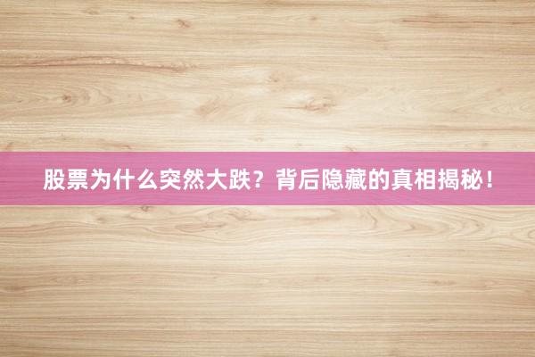 股票为什么突然大跌？背后隐藏的真相揭秘！