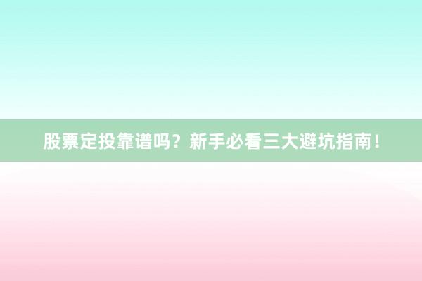 股票定投靠谱吗？新手必看三大避坑指南！