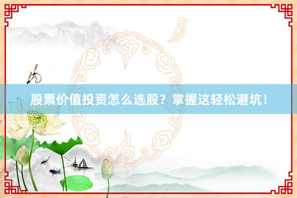 股票价值投资怎么选股？掌握这轻松避坑！