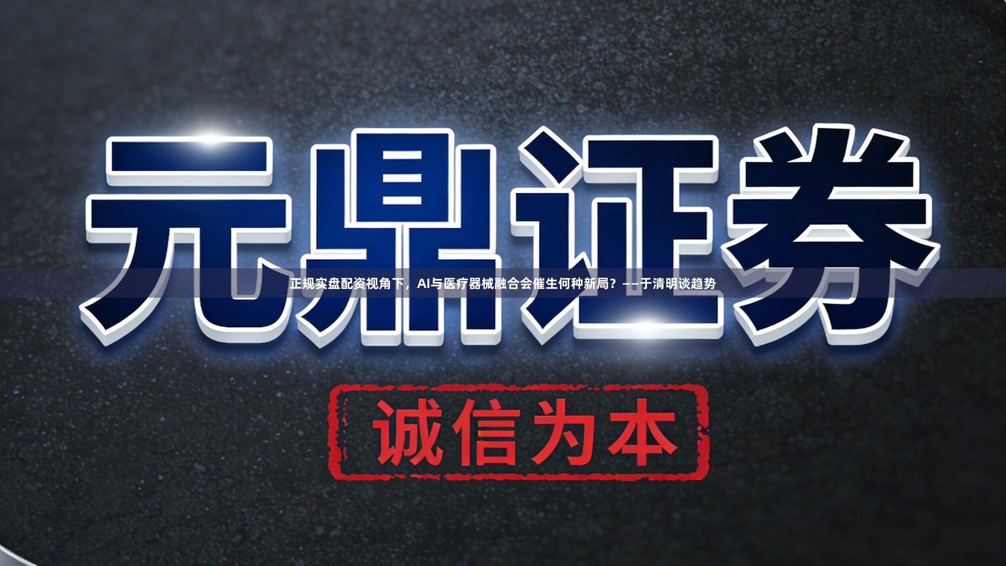 正规实盘配资视角下，AI与医疗器械融合会催生何种新局？——于清明谈趋势