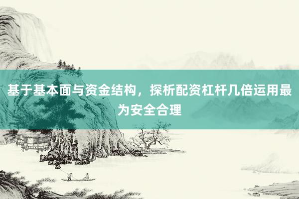 基于基本面与资金结构，探析配资杠杆几倍运用最为安全合理