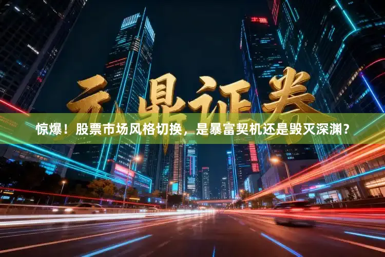惊爆！股票市场风格切换，是暴富契机还是毁灭深渊？
