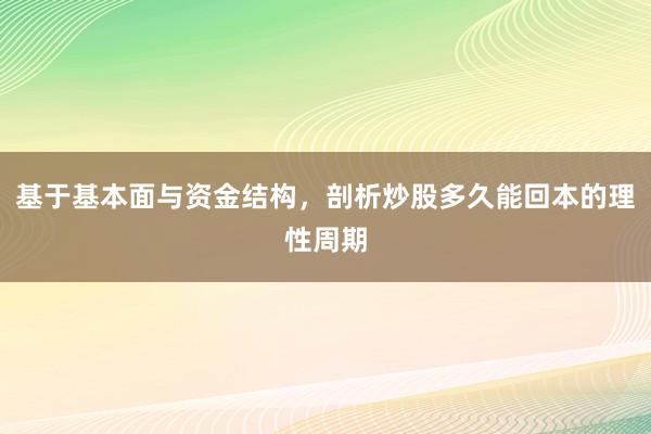 基于基本面与资金结构，剖析炒股多久能回本的理性周期