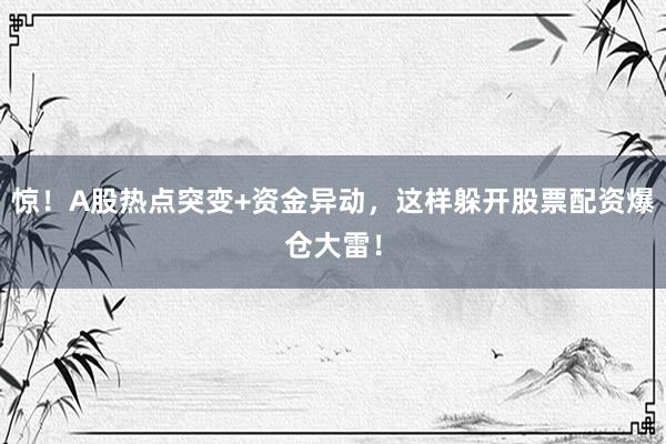 惊!A股热点突变+资金异动,这样躲开股票配资爆仓大雷!