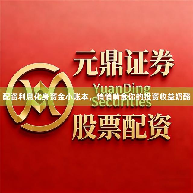 配资利息化身资金小账本，悄悄啃食你的投资收益奶酪