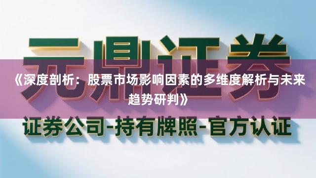 《深度剖析：股票市场影响因素的多维度解析与未来趋势研判》