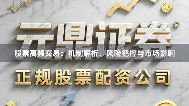 股票高频交易：机制解析、风险把控与市场影响