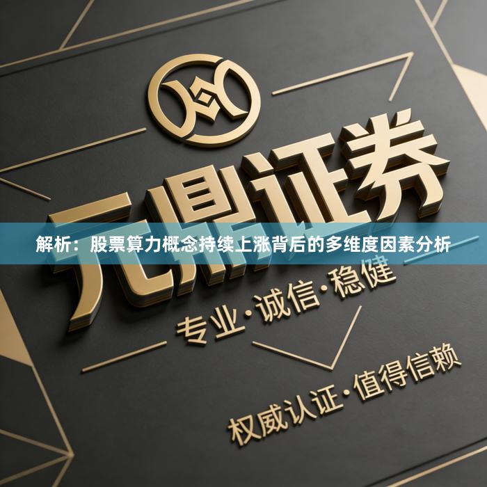 解析：股票算力概念持续上涨背后的多维度因素分析