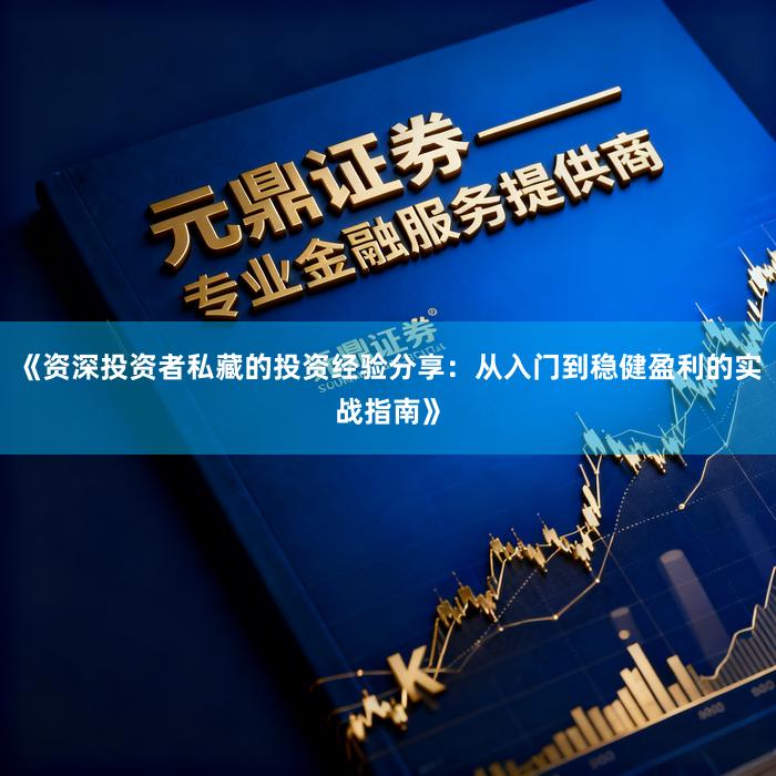 《资深投资者私藏的投资经验分享：从入门到稳健盈利的实战指南》
