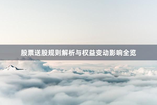 股票送股规则解析与权益变动影响全览
