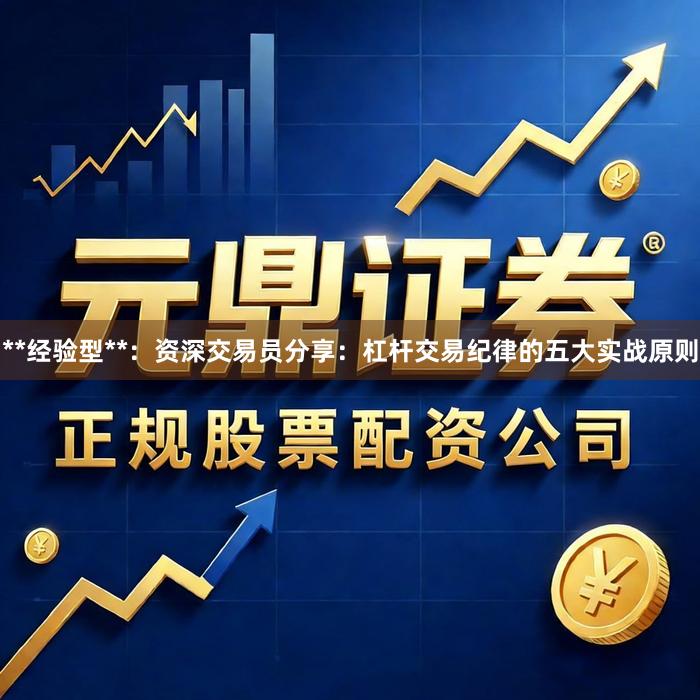 **经验型**：资深交易员分享：杠杆交易纪律的五大实战原则