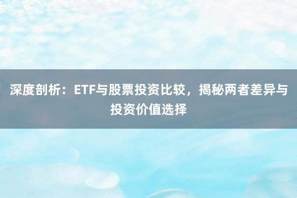 深度剖析：ETF与股票投资比较，揭秘两者差异与投资价值选择
