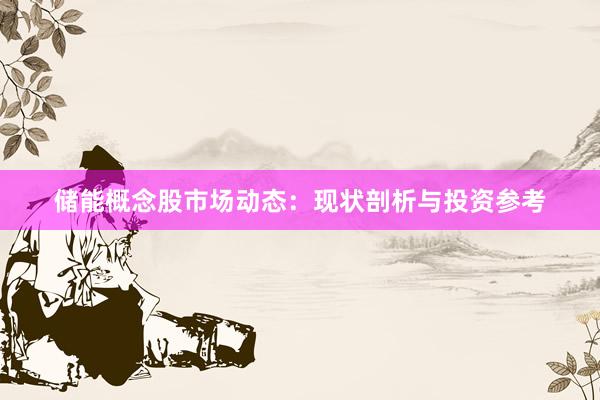 储能概念股市场动态：现状剖析与投资参考