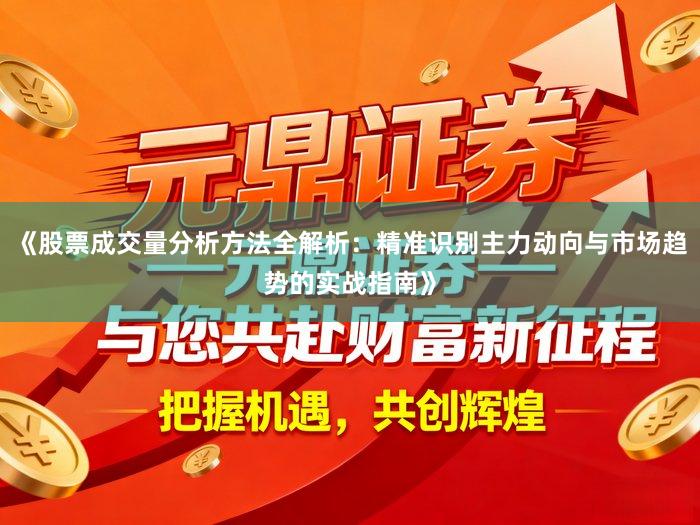 《股票成交量分析方法全解析：精准识别主力动向与市场趋势的实战指南》