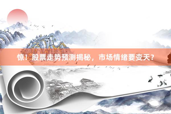 惊！股票走势预测揭秘，市场情绪要变天？