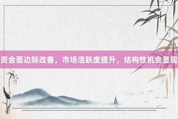 资金面边际改善，市场活跃度提升，结构性机会显现